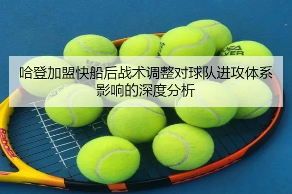 哈登加盟快船后战术调整对球队进攻体系影响的深度分析