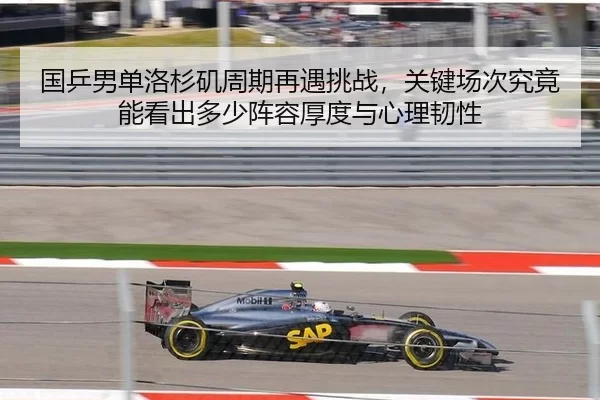 国乒男单洛杉矶周期再遇挑战，关键场次究竟能看出多少阵容厚度与心理韧性